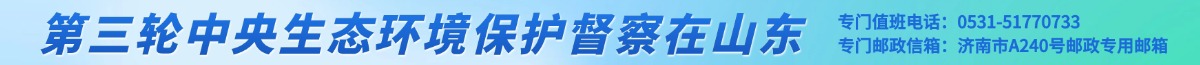 第三輪中央生態(tài)環(huán)境保護督察在山東